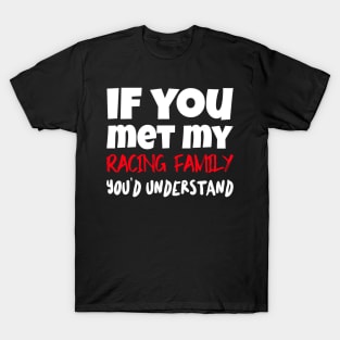 If You Met My Racing Family You'd Understand Funny Sarcastic T-Shirt